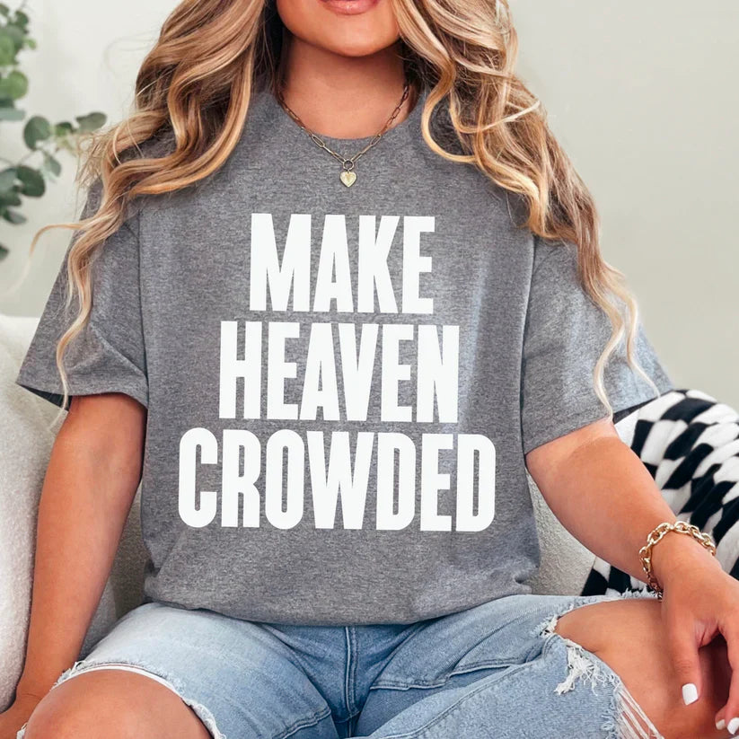 Make Heaven Crowded - Christian Shirt - Jesus Tee - Christian Apparel - Christian Gift (7-16:18)
