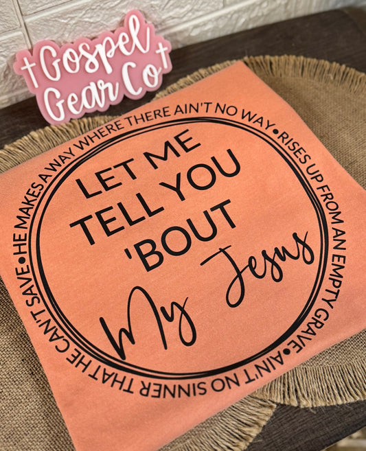 Let Me Tell You About My Jesus -   - Jesus Tee - Christian Apparel -  Graphic Tee (8-1)