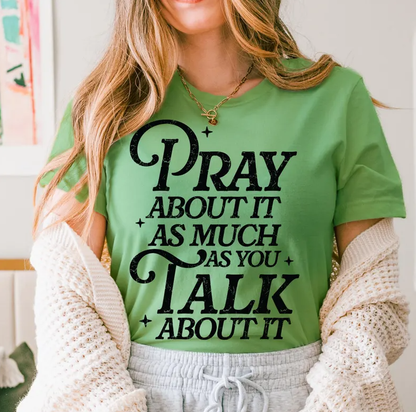 Pray About It As Much As You Talk About It - Christian Shirt - Jesus Tee - Christian Apparel - Christian Gift (1-4)