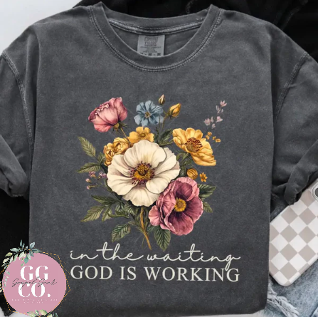 In The Waiting God Is Working -  Christian Shirt - Christian Apparel - Graphic Tee - Christian Gift (2-18)