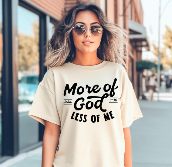 More Of God Less Of Me -  Christian Shirt - Christian Apparel - Graphic Tee - Christian Gift (7:20-21)