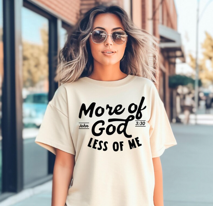 More Of God Less Of Me -  Christian Shirt - Christian Apparel - Graphic Tee - Christian Gift (7:20-21)